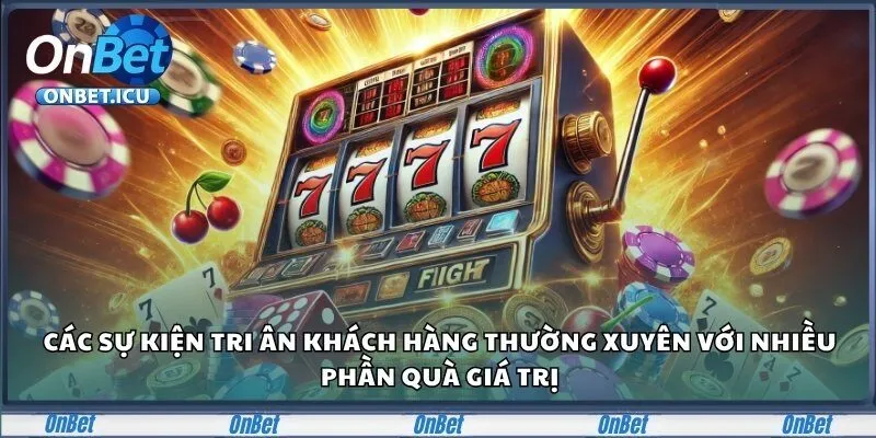 Các sự kiện tri ân khách hàng thường xuyên với nhiều phần quà giá trị