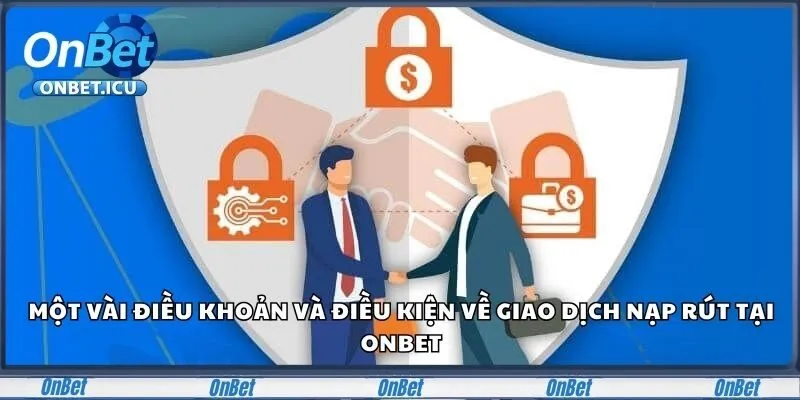 Một vài điều khoản và điều kiện về giao dịch nạp rút tại Onbet