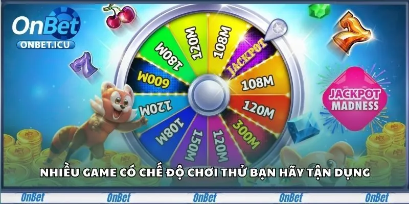 Slot Game Onbet Và Những Vòng Rinh Thưởng Lớn Siêu Tốc 3 Nhiều game có chế độ chơi thử bạn hãy tận dụng