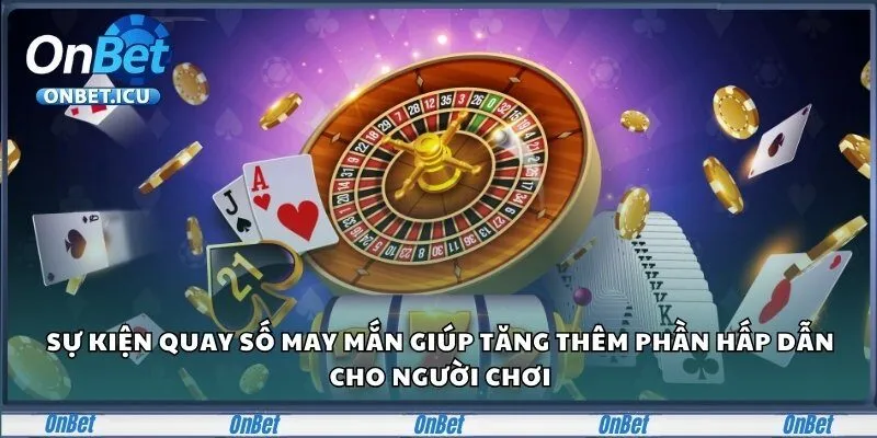 Sự kiện quay số may mắn giúp tăng thêm phần hấp dẫn cho người chơi