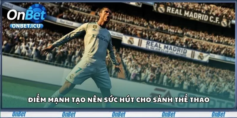 Thể Thao ONBET - Cập Nhật Liên Tục Giải Đấu Lớn Năm 2025 3 Điểm mạnh tạo nên sức hút cho sảnh thể thao