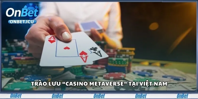 Cập Nhật Tin Tức Cá Độ Bóng Đá Và Casino Mới Nhất 2025 5 Trào lưu “Casino Metaverse” tại Việt Nam